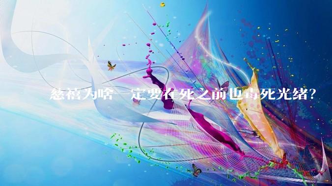 慈禧为啥一定要在死之前也毒死光绪？